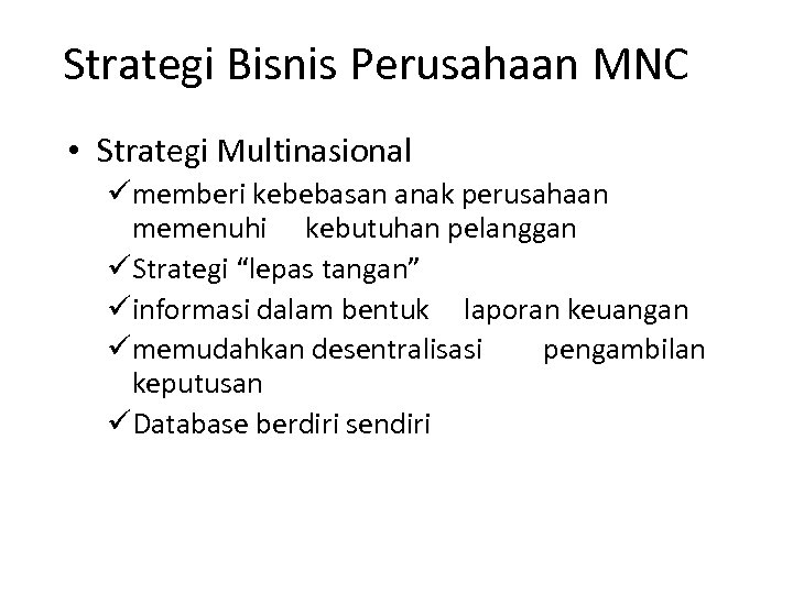 Strategi Bisnis Perusahaan MNC • Strategi Multinasional ümemberi kebebasan anak perusahaan memenuhi kebutuhan pelanggan