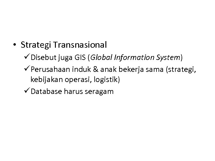  • Strategi Transnasional üDisebut juga GIS (Global Information System) üPerusahaan induk & anak