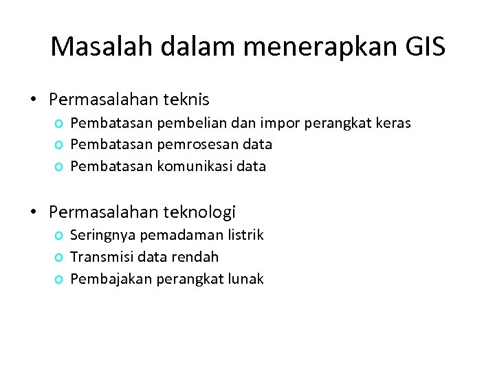 Masalah dalam menerapkan GIS • Permasalahan teknis o Pembatasan pembelian dan impor perangkat keras