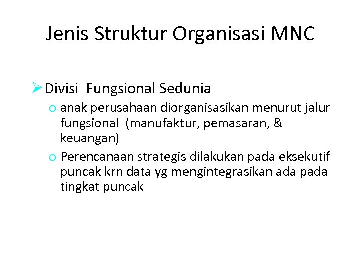 Jenis Struktur Organisasi MNC Ø Divisi Fungsional Sedunia o anak perusahaan diorganisasikan menurut jalur