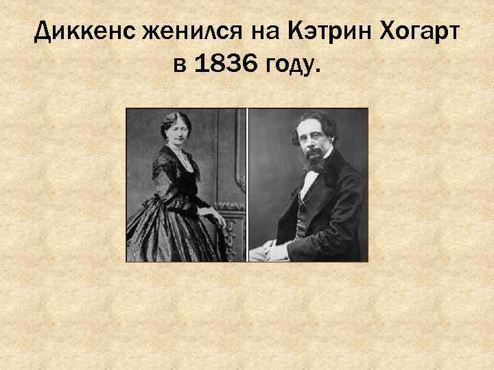Диккенс женился на Кэтрин Хогарт в 1836 году. 
