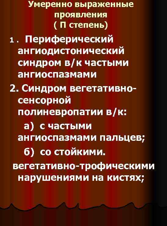 Умеренно выраженные проявления ( П степень) Периферический ангиодистонический синдром в/к частыми ангиоспазмами 2. Синдром