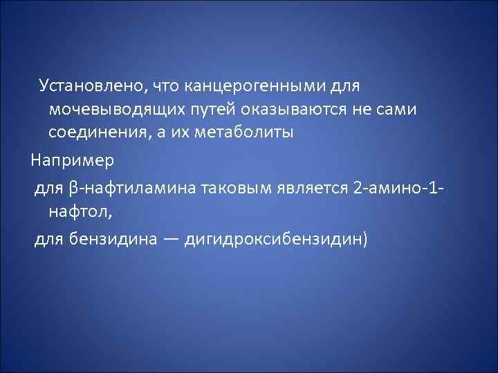  Установлено, что канцерогенными для мочевыводящих путей оказываются не сами соединения, а их метаболиты