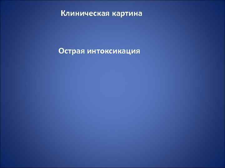 Клиническая картина Острая интоксикация 