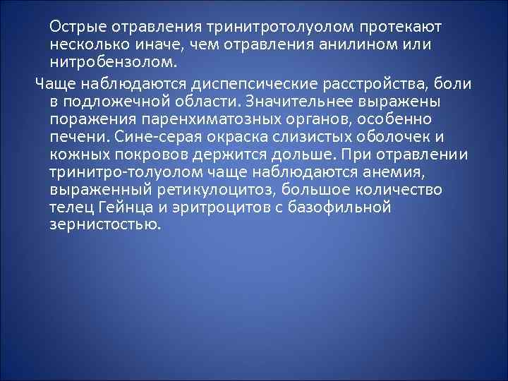 Острые отравления тринитротолуолом протекают несколько иначе, чем отравления анилином или нитробензолом. Чаще наблюдаются диспепсические
