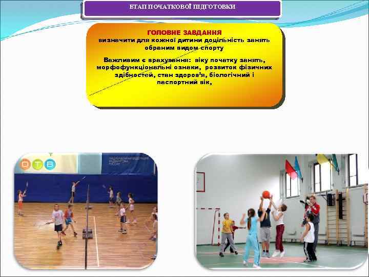 ЕТАП ПОЧАТКОВОЇ ПІДГОТОВКИ ГОЛОВНЕ ЗАВДАННЯ визначити для кожної дитини доцільність занять обраним видом спорту