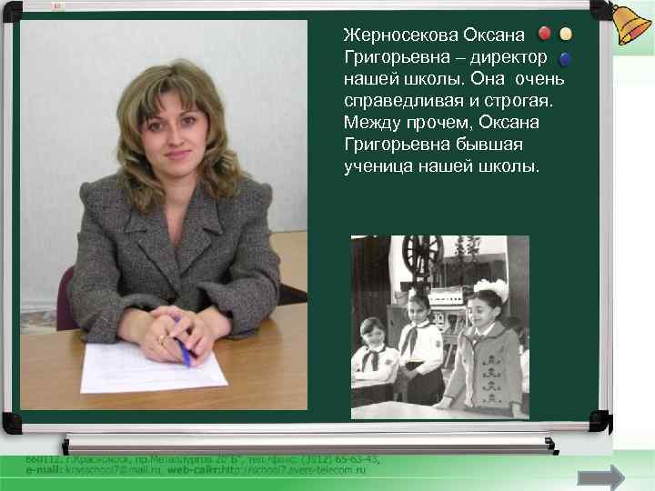 Жерносекова Оксана Григорьевна – директор нашей школы. Она очень справедливая и строгая. Между прочем,