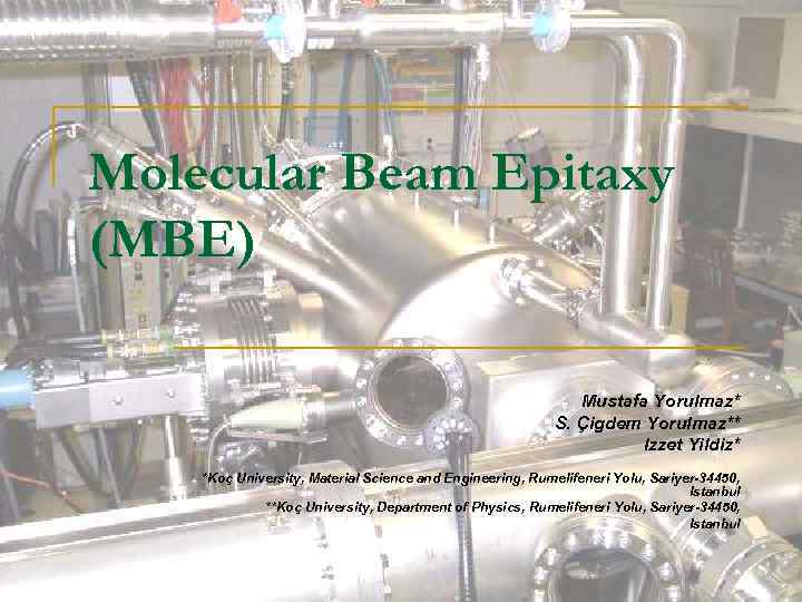 Molecular Beam Epitaxy (MBE) Mustafa Yorulmaz* S. Çigdem Yorulmaz** Izzet Yildiz* *Koç University, Material