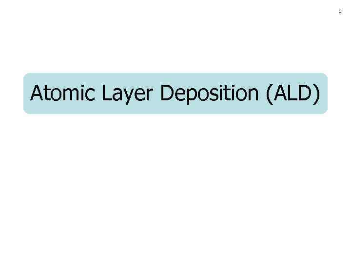 1 Atomic Layer Deposition (ALD) 