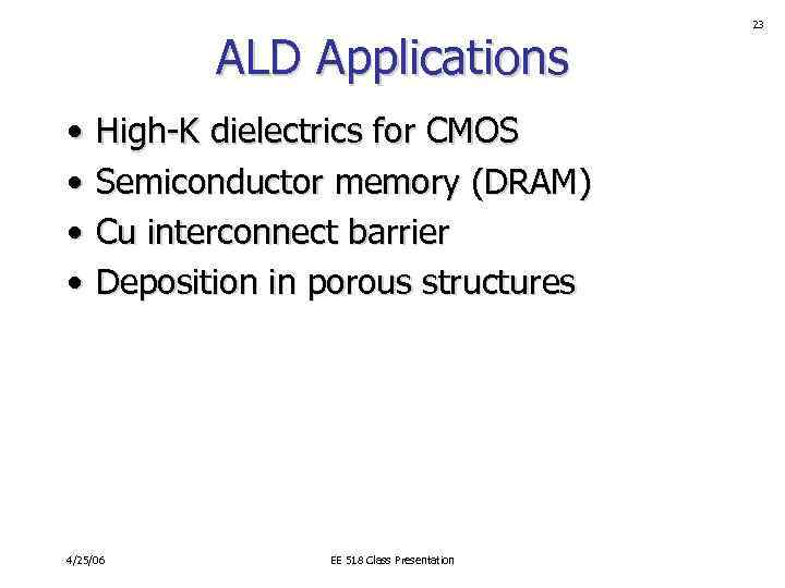 ALD Applications • • High-K dielectrics for CMOS Semiconductor memory (DRAM) Cu interconnect barrier