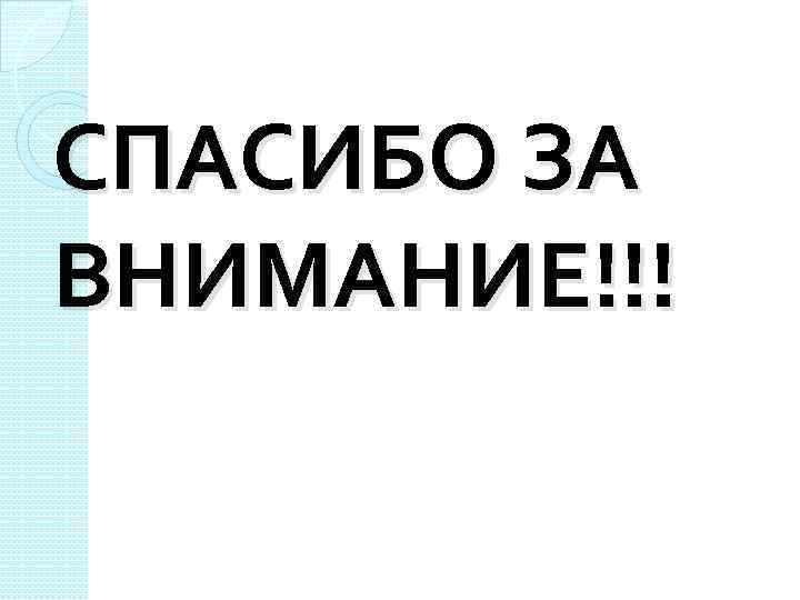 СПАСИБО ЗА ВНИМАНИЕ!!! 