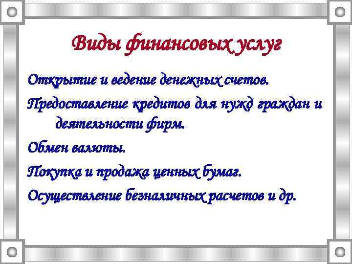 Виды финансовых услуг Открытие и ведение денежных счетов. Предоставление кредитов для нужд граждан и