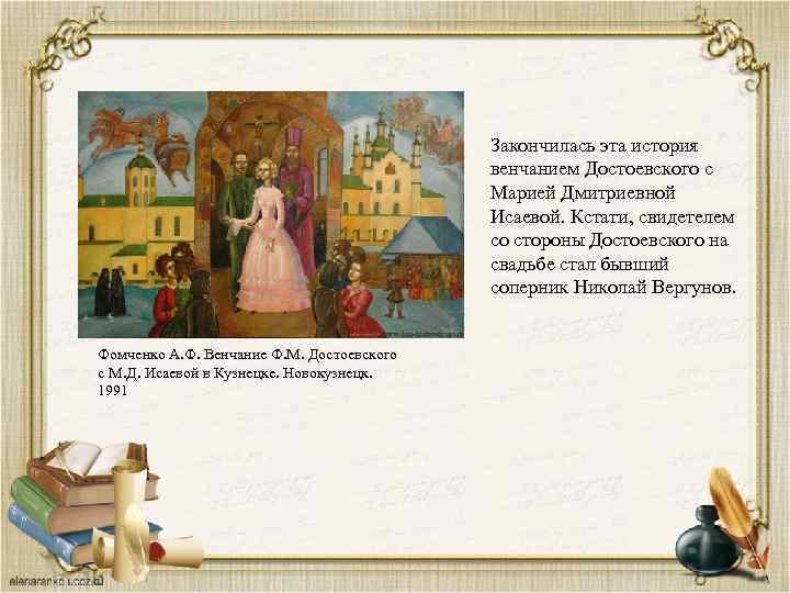 Закончилась эта история венчанием Достоевского с Марией Дмитриевной Исаевой. Кстати, свидетелем со стороны Достоевского