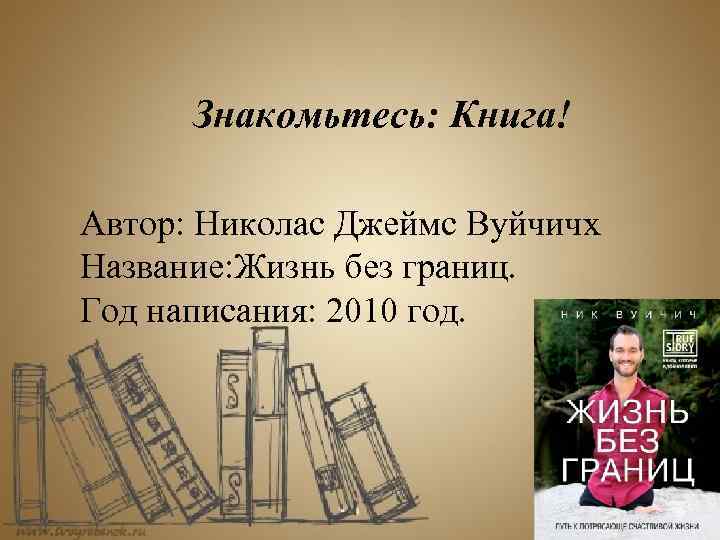 Знакомьтесь: Книга! Автор: Николас Джеймс Вуйчичх Название: Жизнь без границ. Год написания: 2010 год.