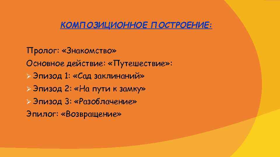 КОМПОЗИЦИОННОЕ ПОСТРОЕНИЕ: Пролог: «Знакомство» Основное действие: «Путешествие» : Эпизод 1: «Сад заклинаний» Эпизод 2: