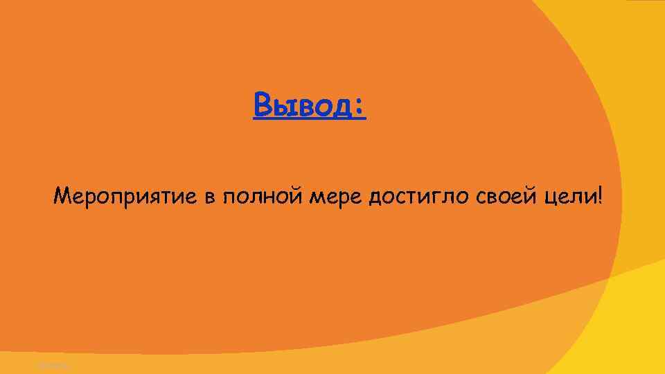 Вывод: Мероприятие в полной мере достигло своей цели! 2/17/2018 