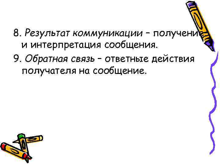 8. Результат коммуникации – получение и интерпретация сообщения. 9. Обратная связь – ответные действия