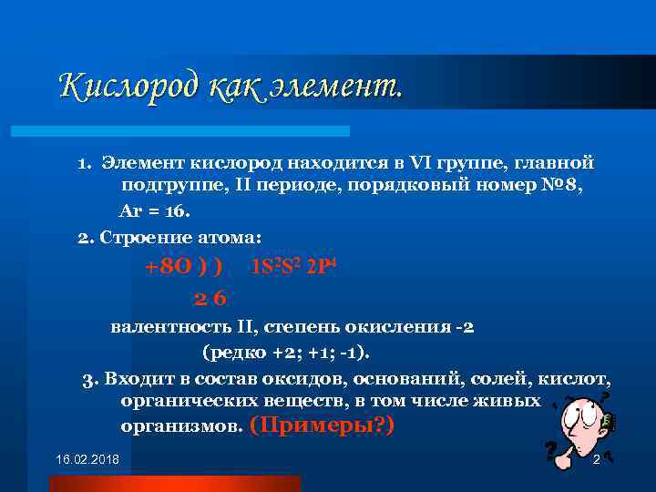 Кислород как элемент. 1. Элемент кислород находится в VI группе, главной подгруппе, II периоде,