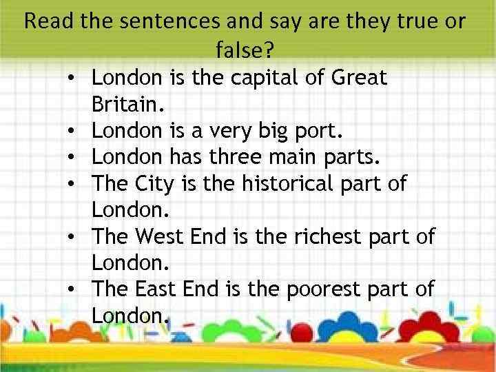 Read the sentences and say are they true or false? • London is the