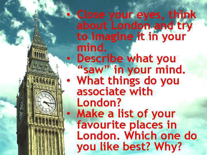  • Close your eyes, think about London and try to imagine it in