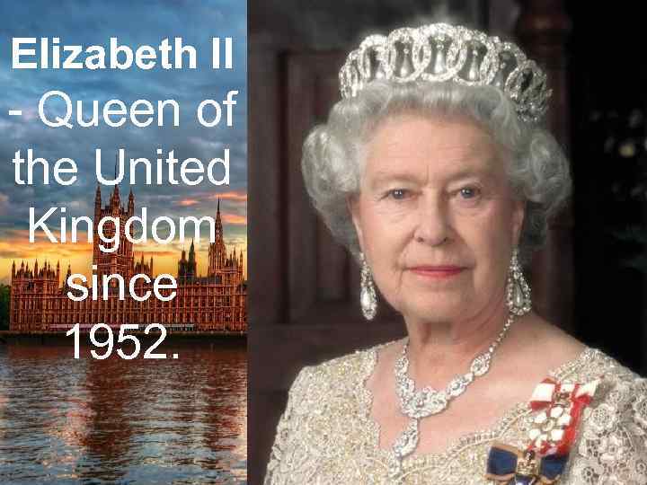 Elizabeth II - Queen of the United Kingdom since 1952. 