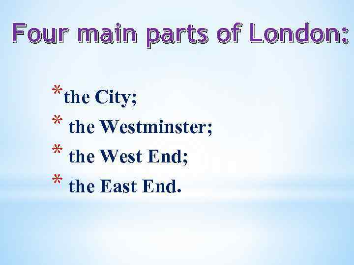 Four main parts of London: *the City; * the Westminster; * the West End;
