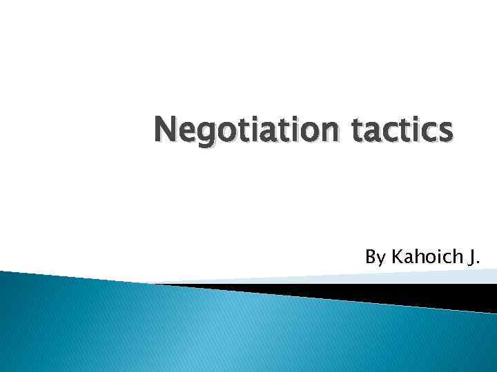 Negotiation tactics By Kahoich J. 