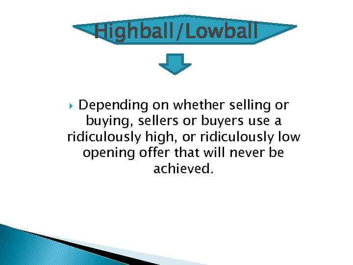 Highball/Lowball Depending on whether selling or buying, sellers or buyers use a ridiculously high,
