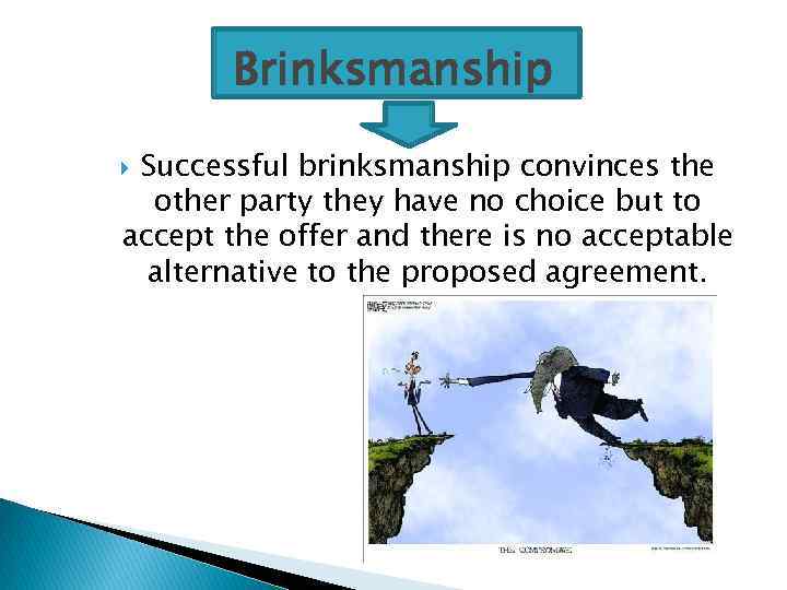 Brinksmanship Successful brinksmanship convinces the other party they have no choice but to accept