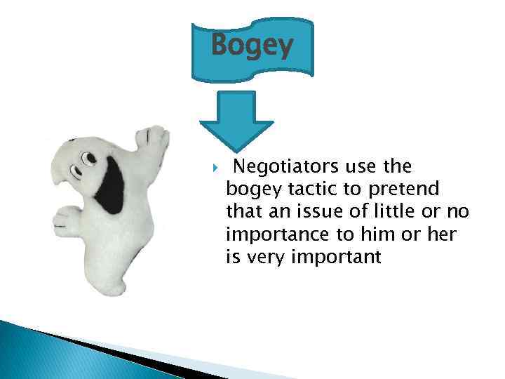 Bogey Negotiators use the bogey tactic to pretend that an issue of little or