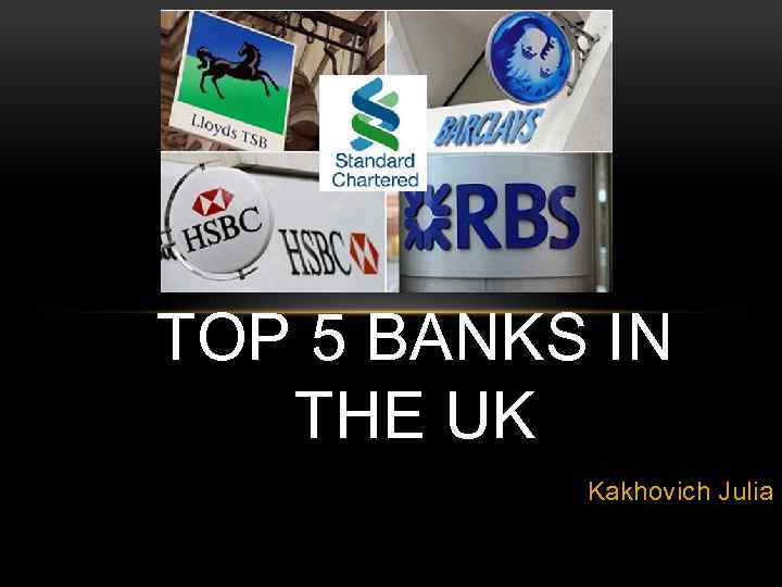 TOP 5 BANKS IN THE UK Kakhovich Julia 