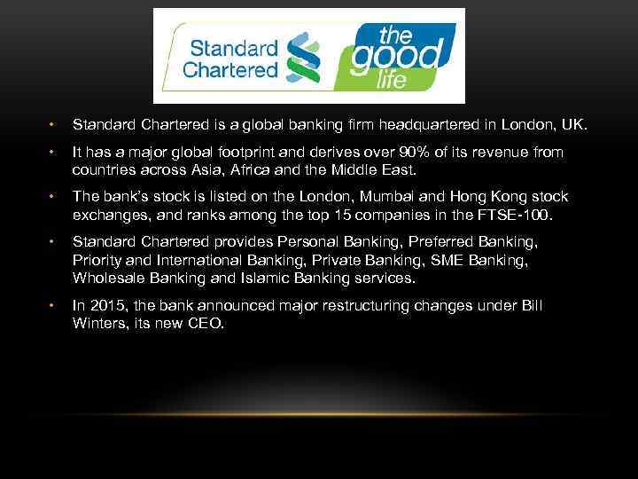  • Standard Chartered is a global banking firm headquartered in London, UK. •