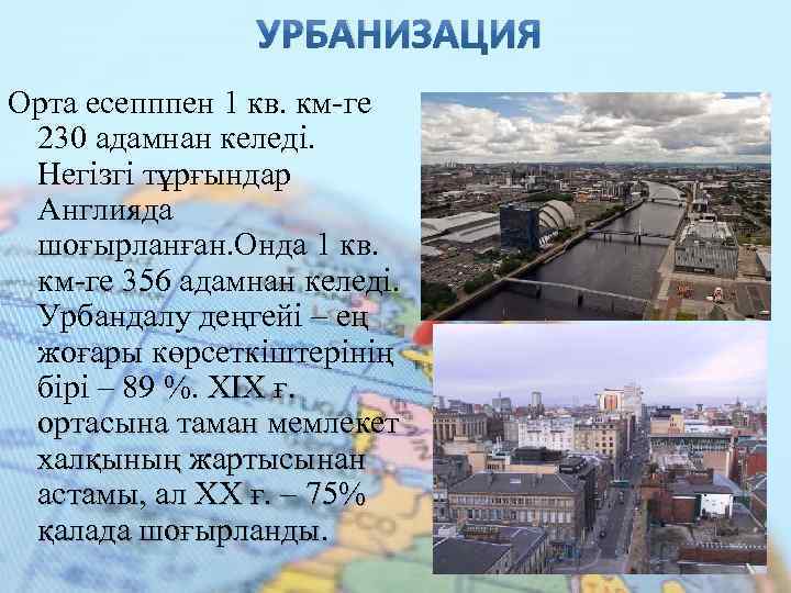 УРБАНИЗАЦИЯ Орта есепппен 1 кв. км-ге 230 адамнан келеді. Негізгі тұрғындар Англияда шоғырланған. Онда