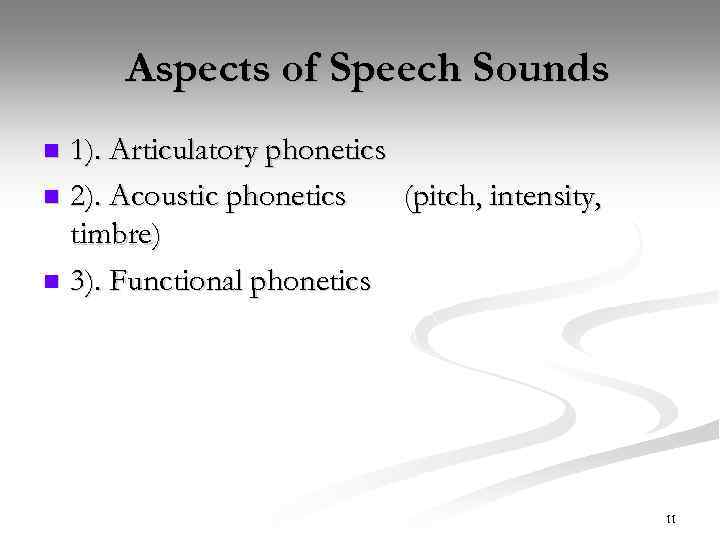 Aspects of Speech Sounds 1). Articulatory phonetics n 2). Acoustic phonetics (pitch, intensity, timbre)