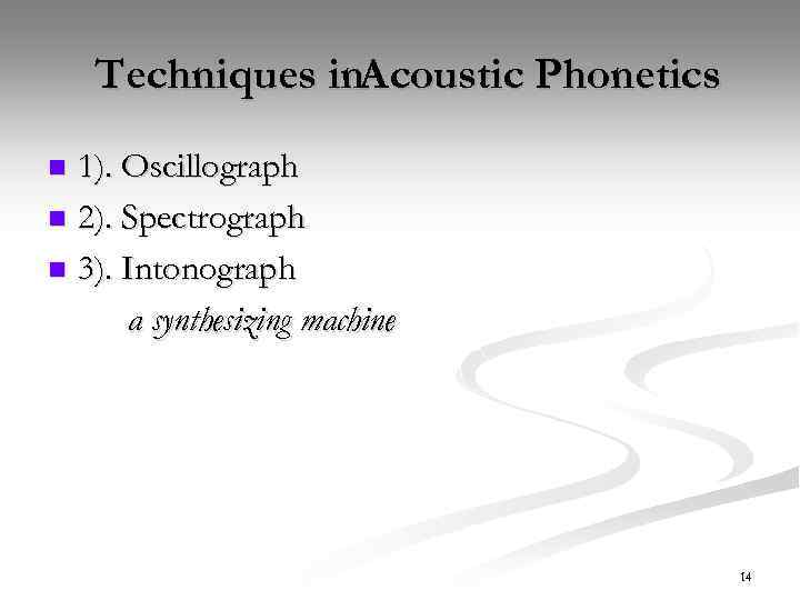 Techniques in. A coustic Phonetics 1). Oscillograph n 2). Spectrograph n 3). Intonograph a