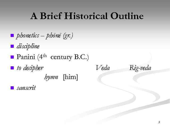 A Brief Historical Outline phonetics – phōnē (gr. ) n discipline n Panini (4