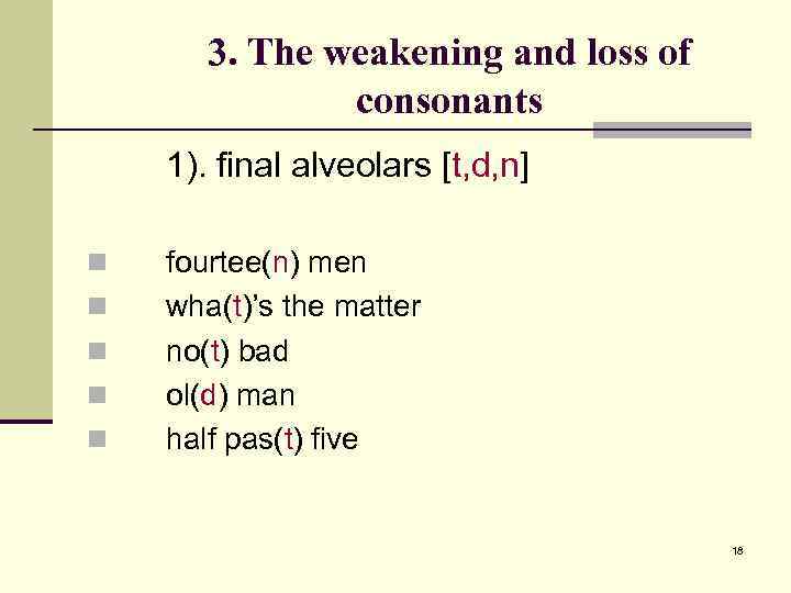 3. The weakening and loss of consonants 1). final alveolars [t, d, n] n