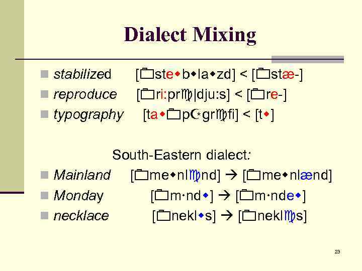 Dialect Mixing n stabilized [ ste b la zd] < [ stæ-] n reproduce