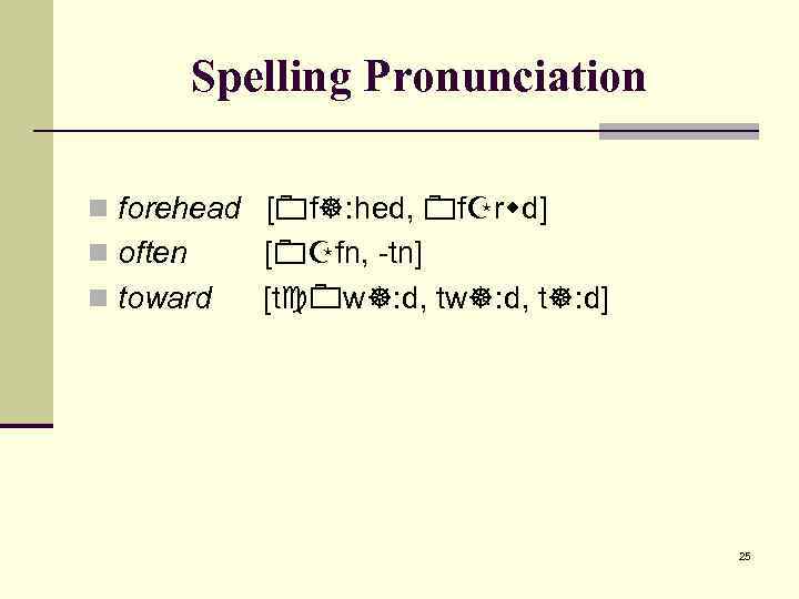 Spelling Pronunciation n forehead [ f : hed, f r d] n often n