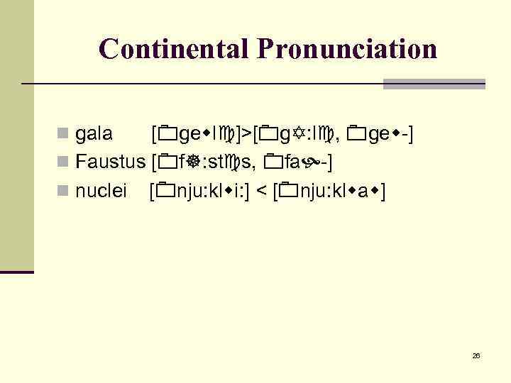 Continental Pronunciation n gala [ ge l ]>[ g : l , ge -]