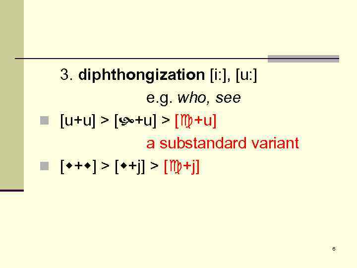 3. diphthongization [i: ], [u: ] e. g. who, see n [u+u] > [