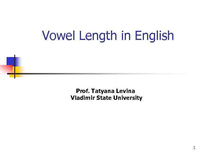 Vowel Length in English Prof. Tatyana Levina Vladimir State University 1 