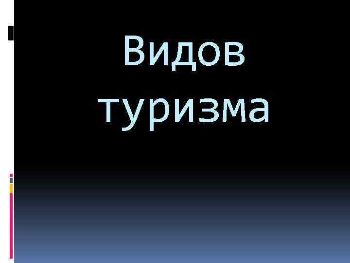 Видов туризма 