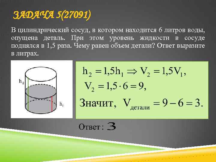 ЗАДАЧА 5(27091) В цилиндрический сосуд, в котором находится 6 литров воды, опущена деталь. При