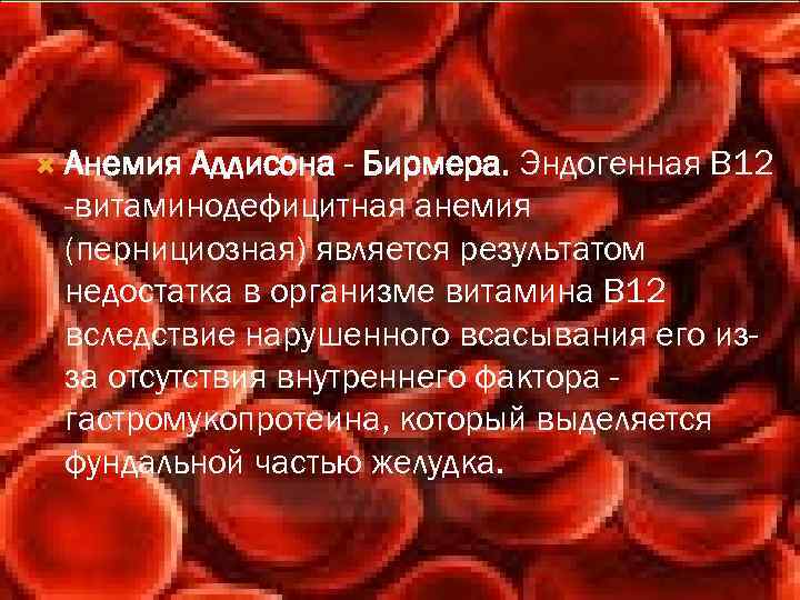  Анемия Аддисона - Бирмера. Эндогенная В 12 -витаминодефицитная анемия (пернициозная) является результатом недостатка