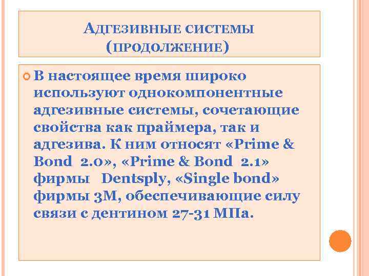 АДГЕЗИВНЫЕ СИСТЕМЫ (ПРОДОЛЖЕНИЕ) В настоящее время широко используют однокомпонентные адгезивные системы, сочетающие свойства как