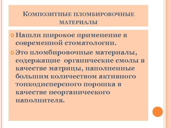 КОМПОЗИТНЫЕ ПЛОМБИРОВОЧНЫЕ МАТЕРИАЛЫ Нашли широкое применение в современной стоматологии. Это пломбировочные материалы, содержащие органические