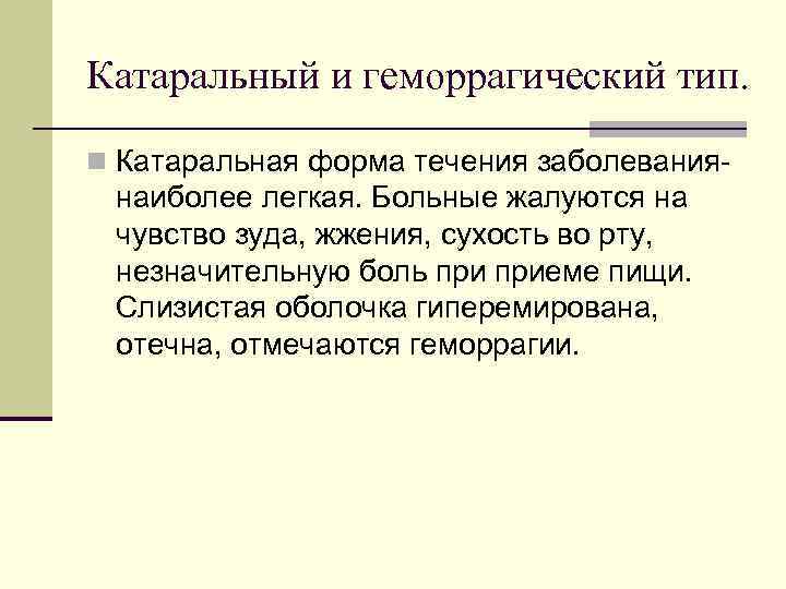 Катаральный и геморрагический тип. n Катаральная форма течения заболевания- наиболее легкая. Больные жалуются на