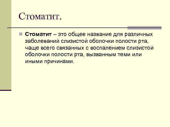 Стоматит. n Стоматит – это общее название для различных заболеваний слизистой оболочки полости рта,