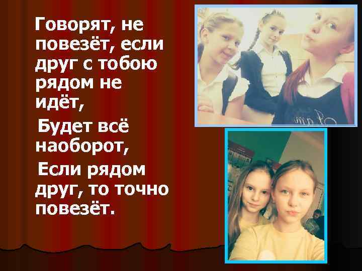 Говорят, не повезёт, если друг с тобою рядом не идёт, Будет всё наоборот, Если